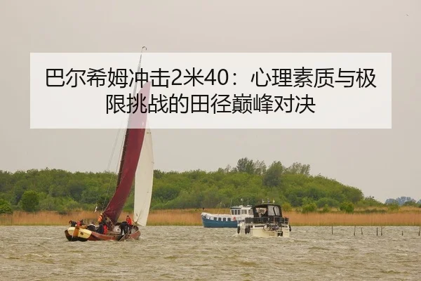 巴尔希姆冲击2米40：心理素质与极限挑战的田径巅峰对决